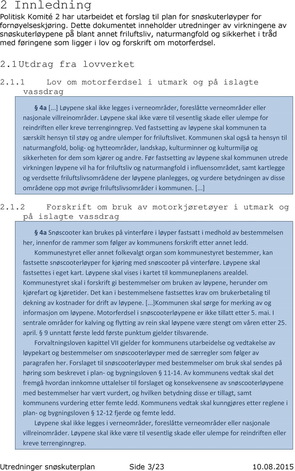 1 Utdrag fra lovverket 2.1.1 Lov om motorferdsel i utmark og på islagte vassdrag 4a [...] Løypene skal ikke legges i verneområder, foreslåtte verneområder eller nasjonale villreinområder.