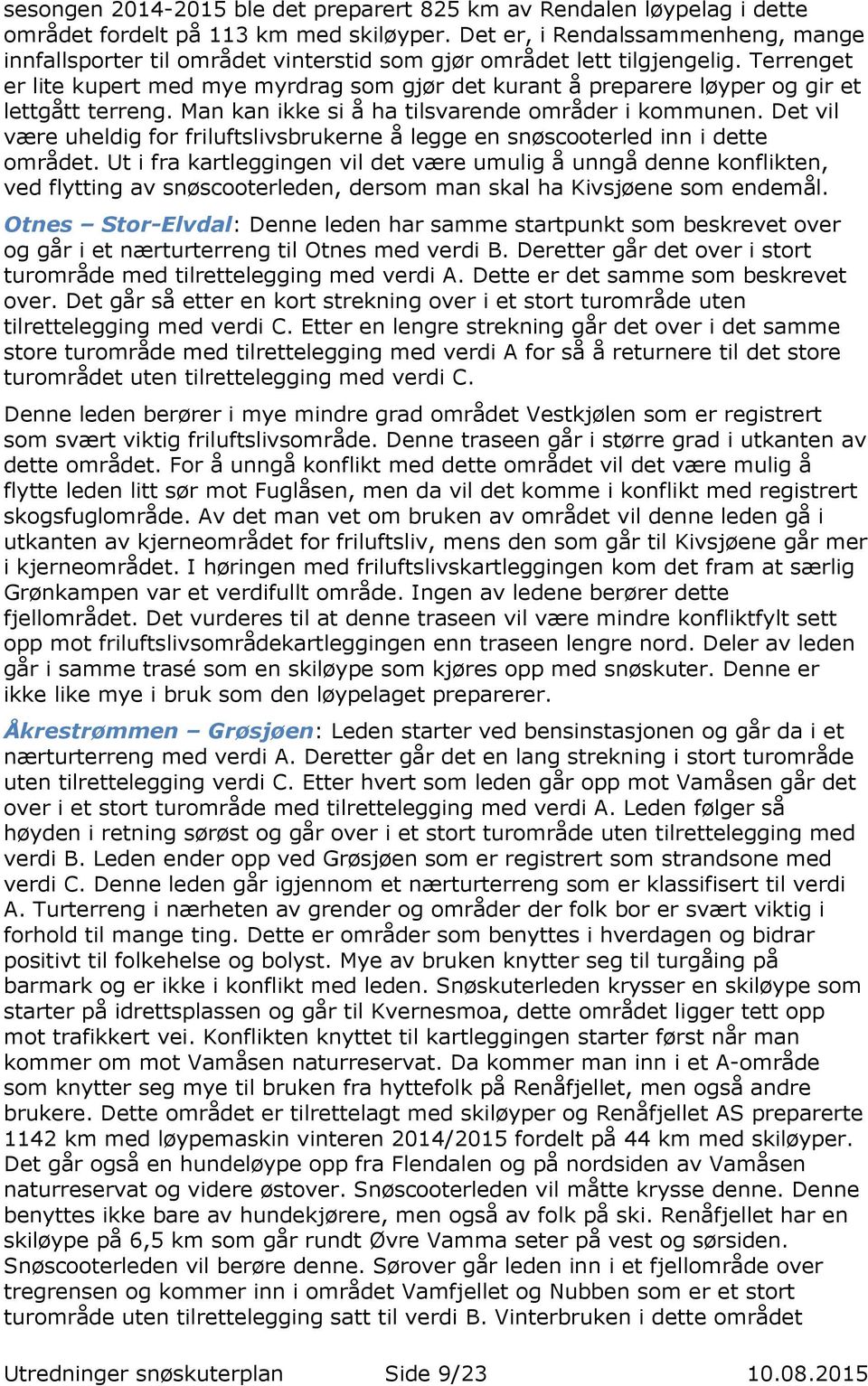 Terrenget er lite kupert med mye myrdrag som gjør det kurant å preparere løyper og gir et lettgått terreng. Man kan ikke si å ha tilsvarende områder i kommunen.