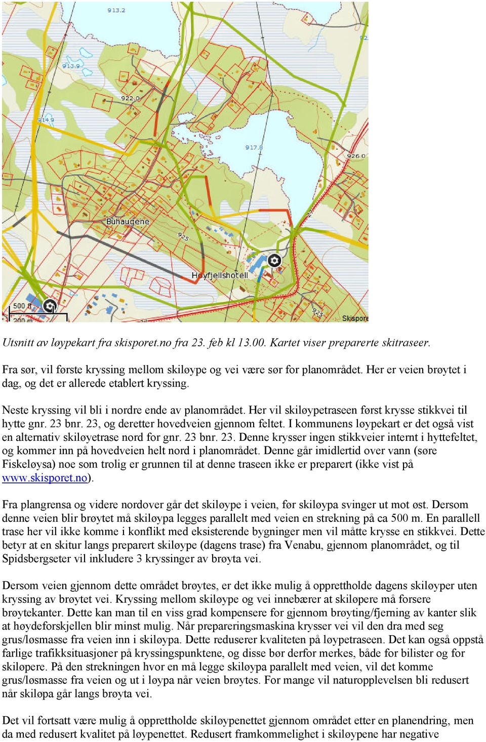 23, og deretter hovedveien gjennom feltet. I kommunens løypekart er det også vist en alternativ skiløyetrase nord for gnr. 23 