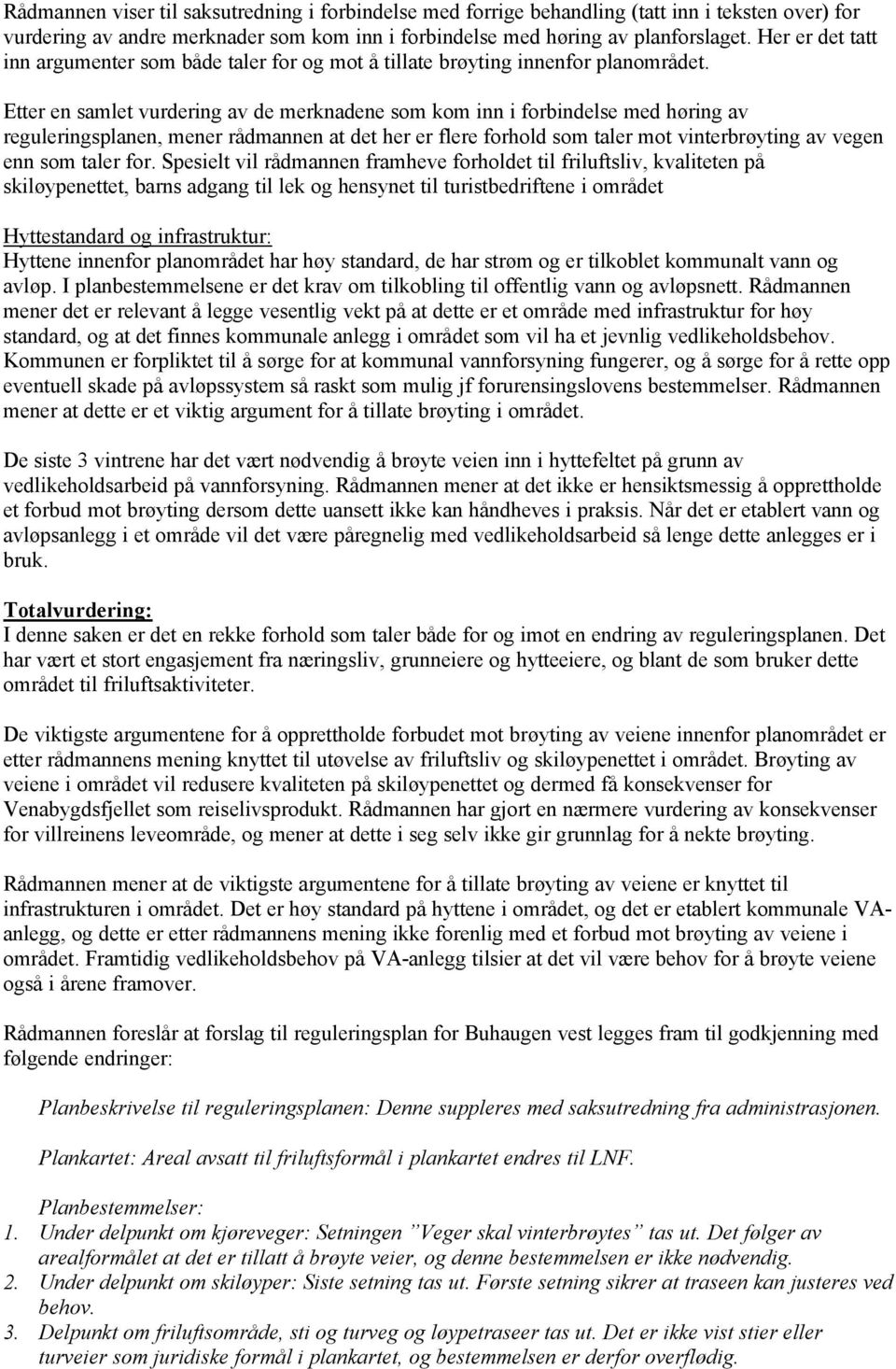 Etter en samlet vurdering av de merknadene som kom inn i forbindelse med høring av reguleringsplanen, mener rådmannen at det her er flere forhold som taler mot vinterbrøyting av vegen enn som taler