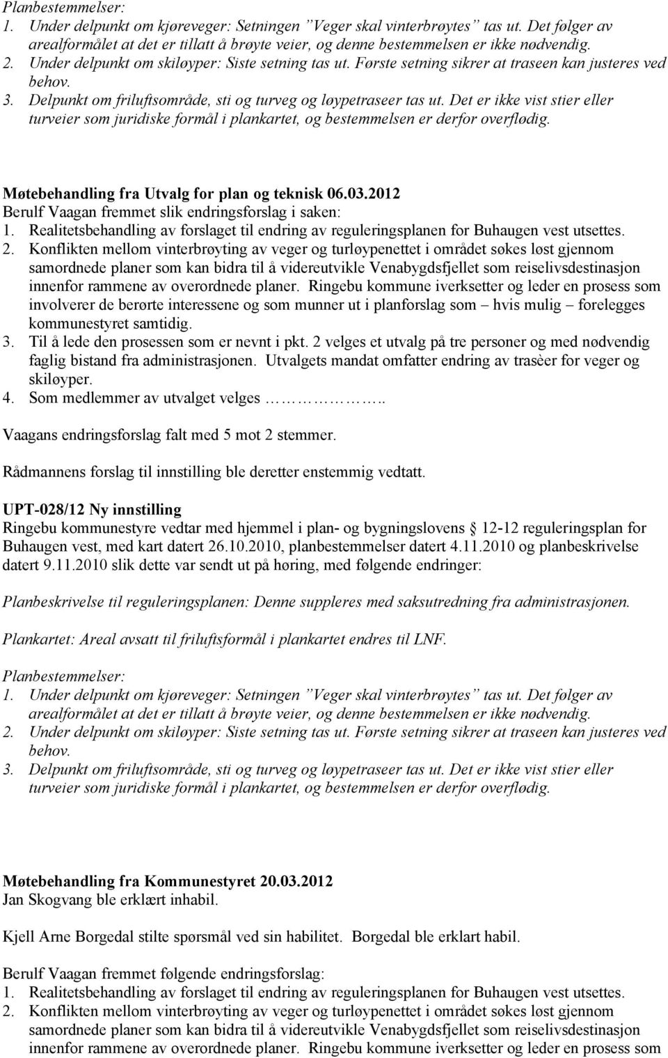 Det er ikke vist stier eller turveier som juridiske formål i plankartet, og bestemmelsen er derfor overflødig. Møtebehandling fra Utvalg for plan og teknisk 06.03.