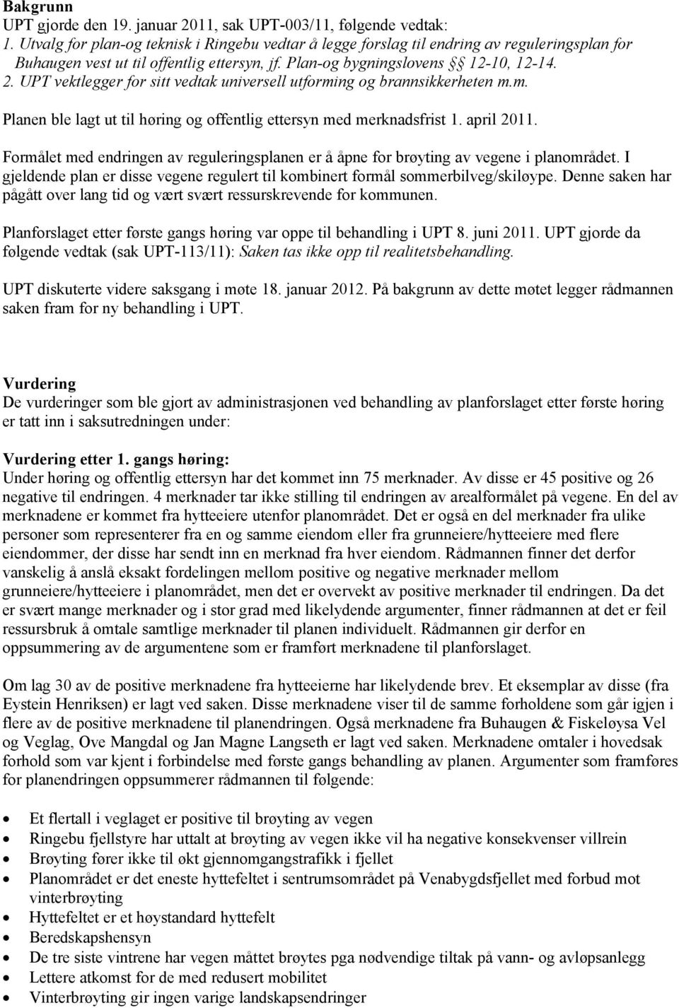 UPT vektlegger for sitt vedtak universell utforming og brannsikkerheten m.m. Planen ble lagt ut til høring og offentlig ettersyn med merknadsfrist 1. april 2011.