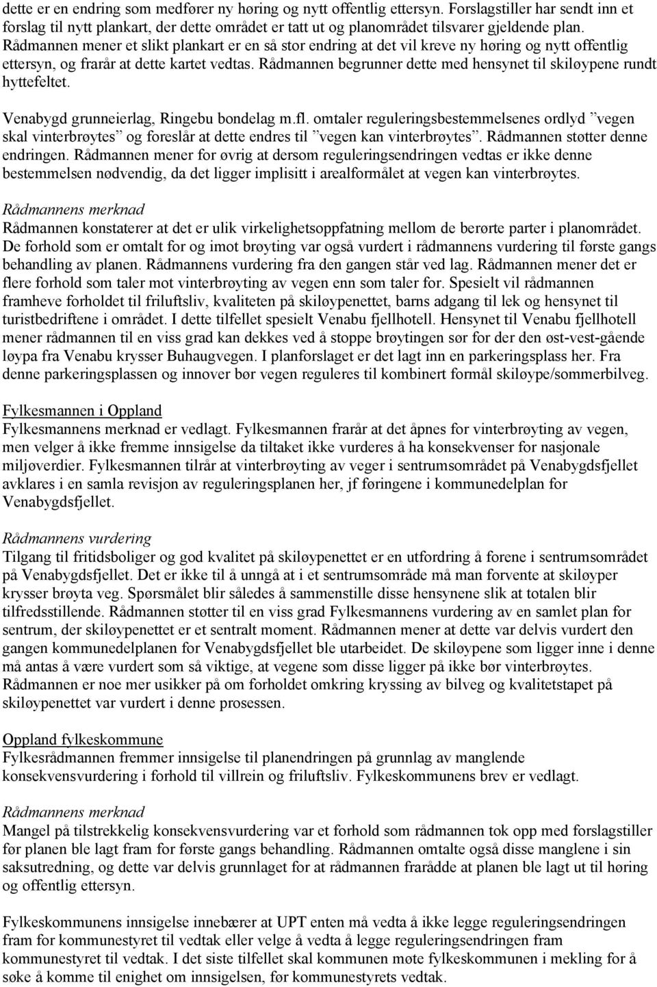 Rådmannen begrunner dette med hensynet til skiløypene rundt hyttefeltet. Venabygd grunneierlag, Ringebu bondelag m.fl.