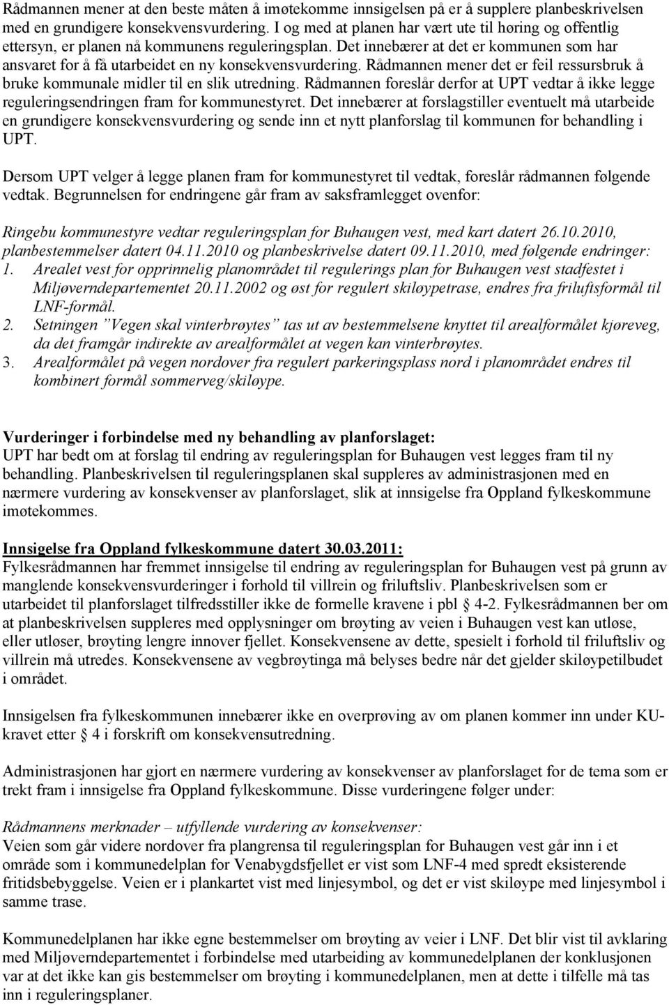 Det innebærer at det er kommunen som har ansvaret for å få utarbeidet en ny konsekvensvurdering. Rådmannen mener det er feil ressursbruk å bruke kommunale midler til en slik utredning.