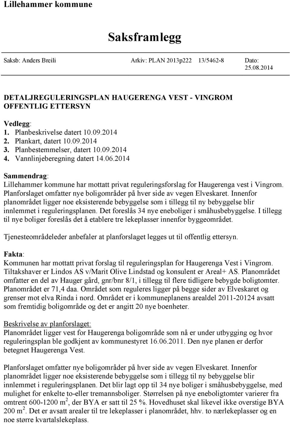 2014 Sammendrag: Lillehammer kommune har mottatt privat reguleringsforslag for Haugerenga vest i Vingrom. Planforslaget omfatter nye boligområder på hver side av vegen Elveskaret.