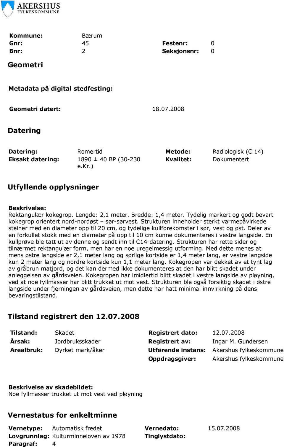 Lengde: 2,1 meter. Bredde: 1,4 meter. Tydelig markert og godt bevart kokegrop orientert nord-nordøst sør-sørvest.