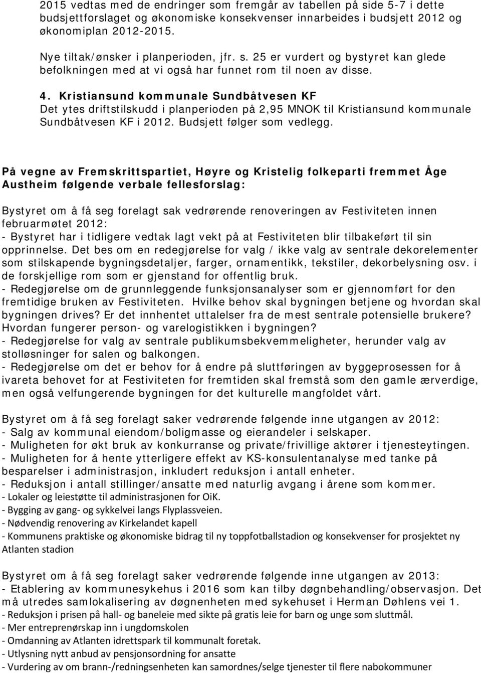 Kristiansund kommunale Sundbåtvesen KF Det ytes driftstilskudd i planperioden på 2,95 MNOK til Kristiansund kommunale Sundbåtvesen KF i 2012. Budsjett følger som vedlegg.
