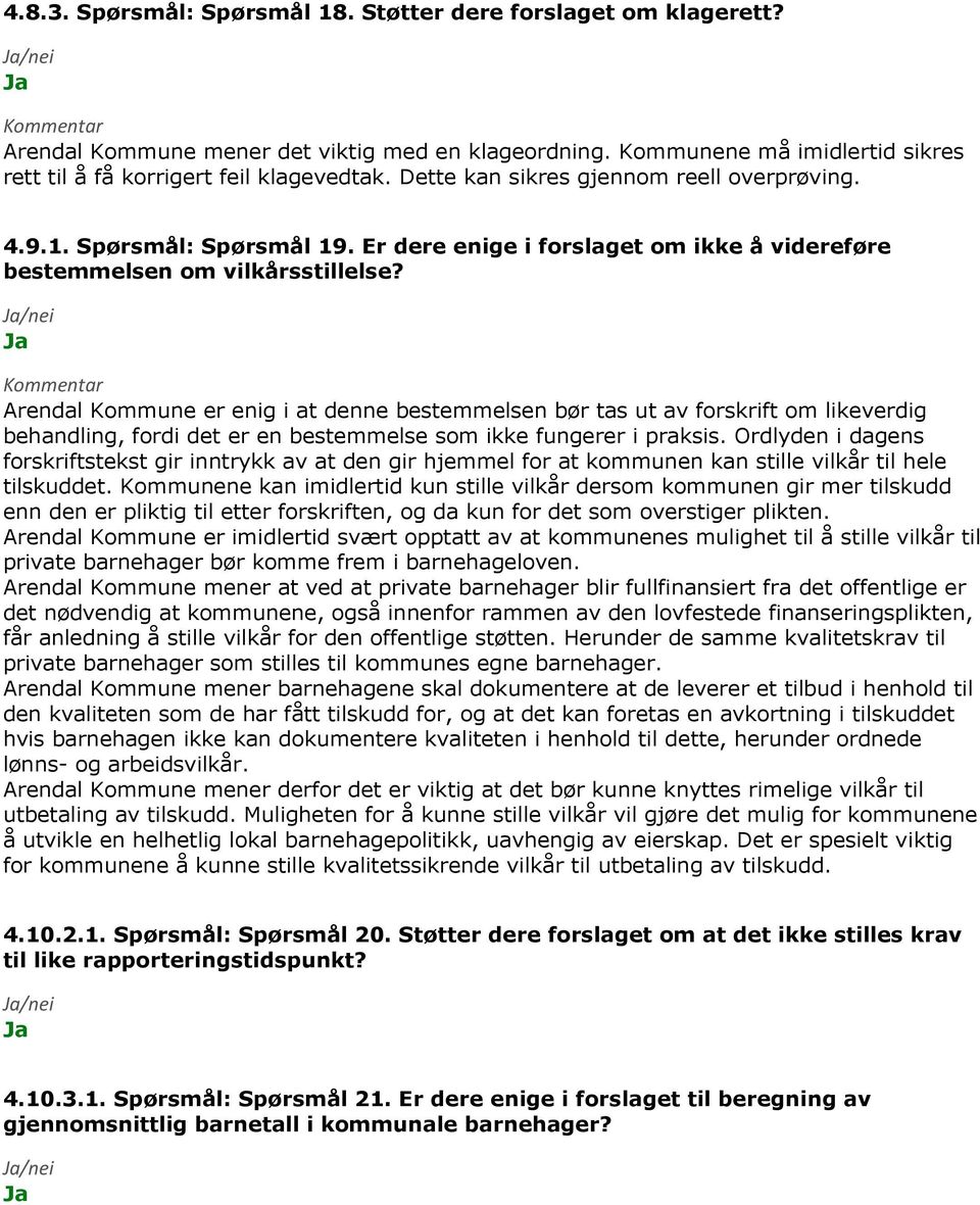 Arendal Kommune er enig i at denne bestemmelsen bør tas ut av forskrift om likeverdig behandling, fordi det er en bestemmelse som ikke fungerer i praksis.