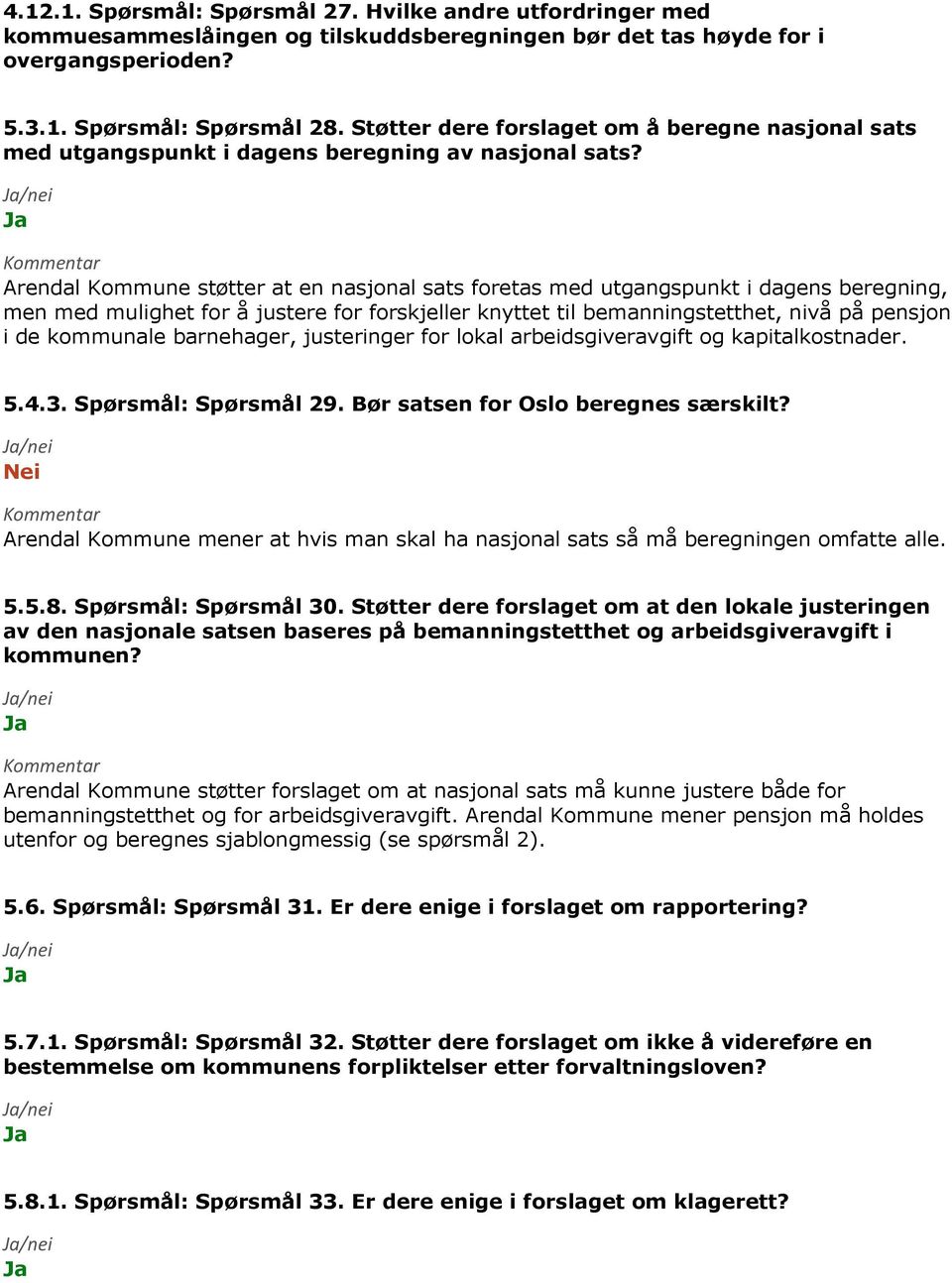 Arendal Kommune støtter at en nasjonal sats foretas med utgangspunkt i dagens beregning, men med mulighet for å justere for forskjeller knyttet til bemanningstetthet, nivå på pensjon i de kommunale