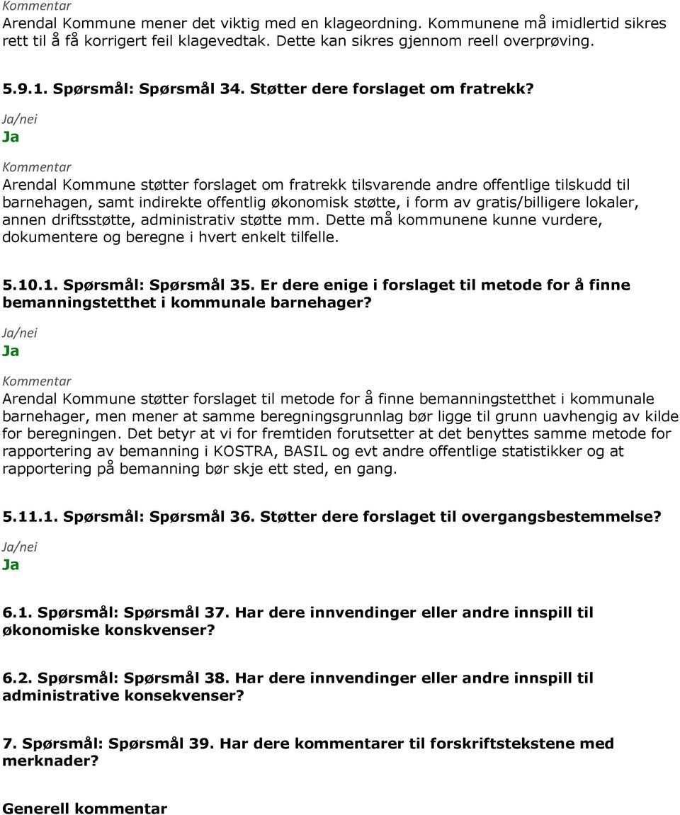 Arendal Kommune støtter forslaget om fratrekk tilsvarende andre offentlige tilskudd til barnehagen, samt indirekte offentlig økonomisk støtte, i form av gratis/billigere lokaler, annen driftsstøtte,