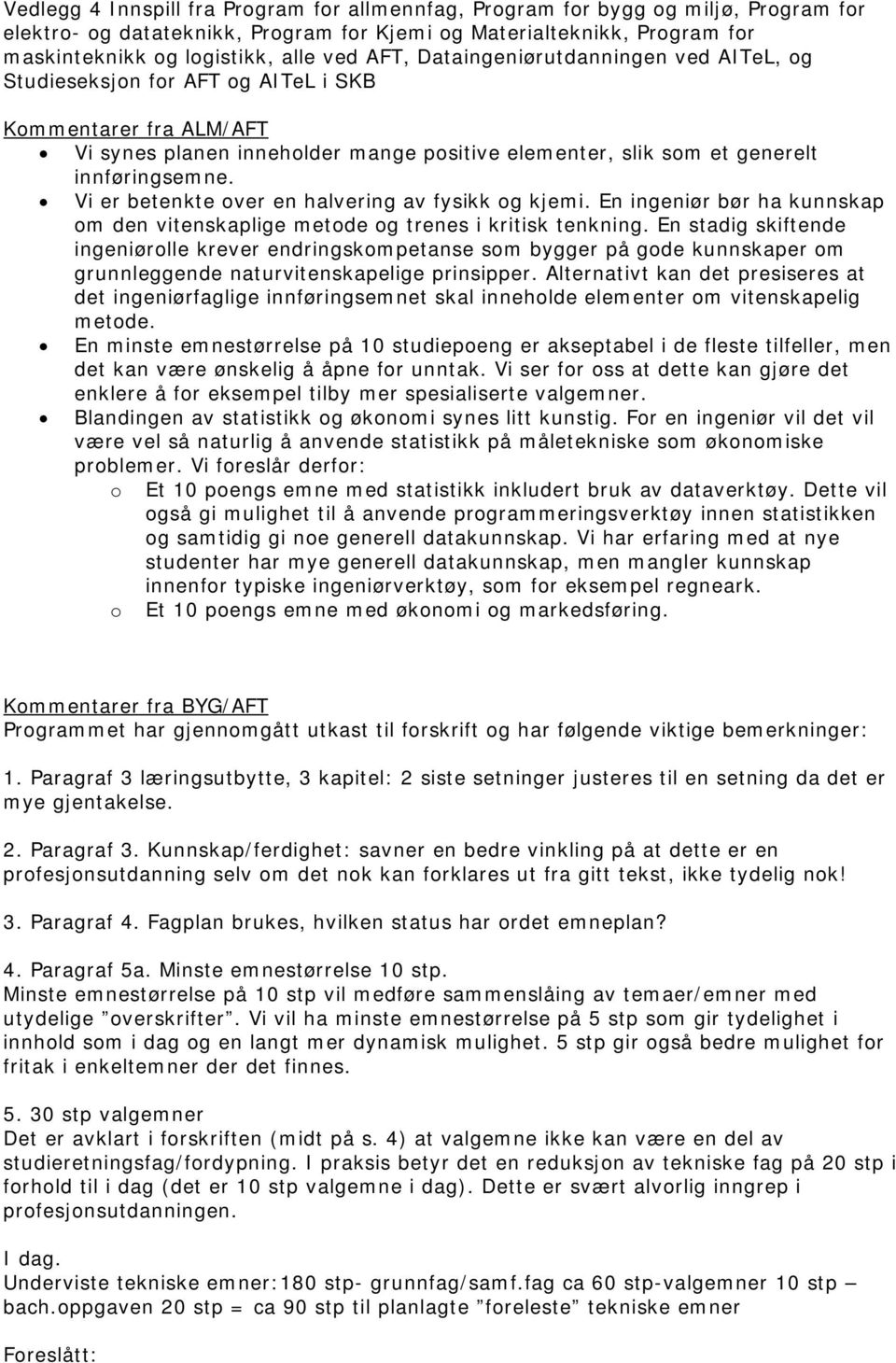 Vi er betenkte over en halvering av fysikk og kjemi. En ingeniør bør ha kunnskap om den vitenskaplige metode og trenes i kritisk tenkning.