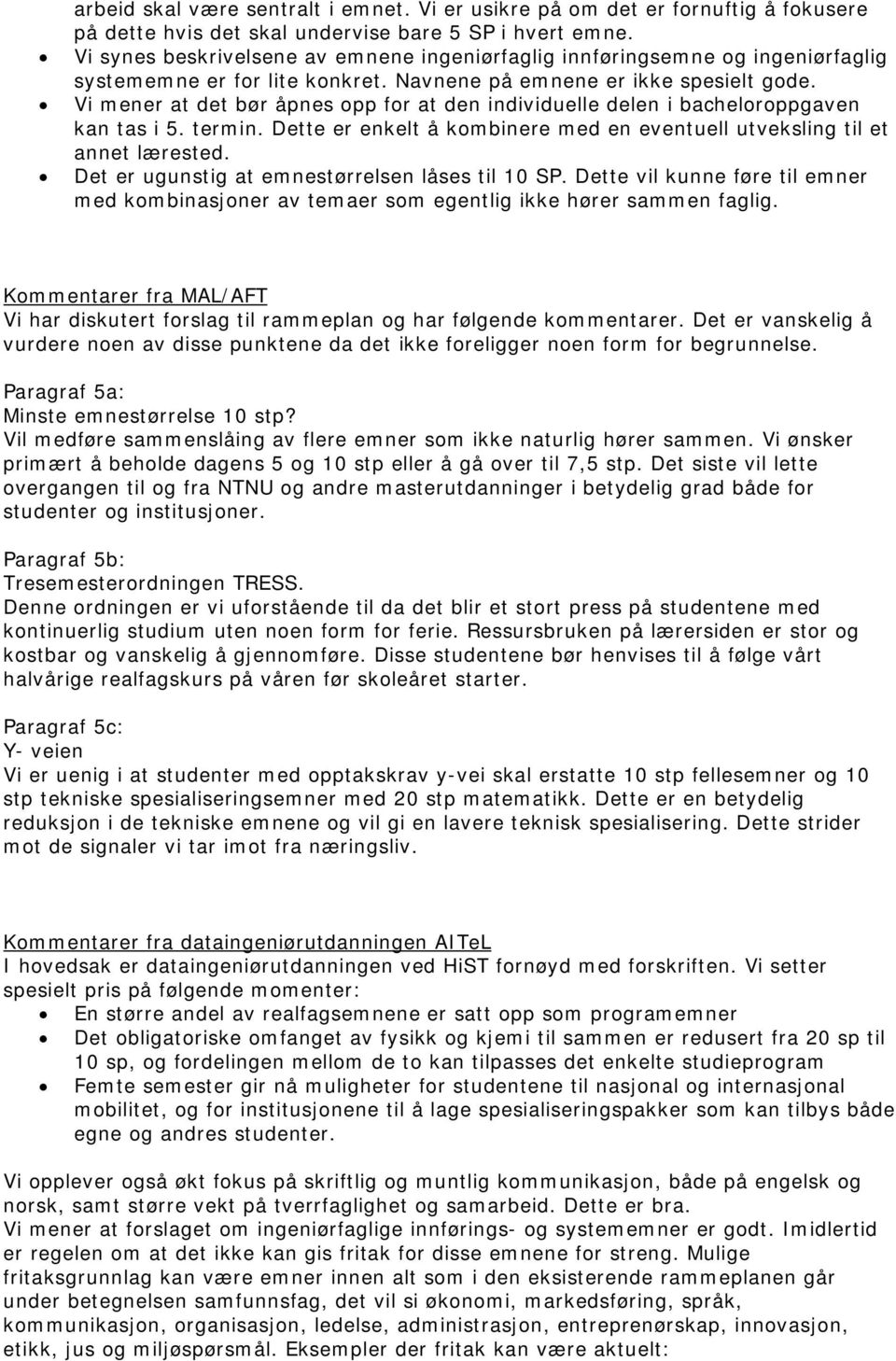 Vi mener at det bør åpnes opp for at den individuelle delen i bacheloroppgaven kan tas i 5. termin. Dette er enkelt å kombinere med en eventuell utveksling til et annet lærested.