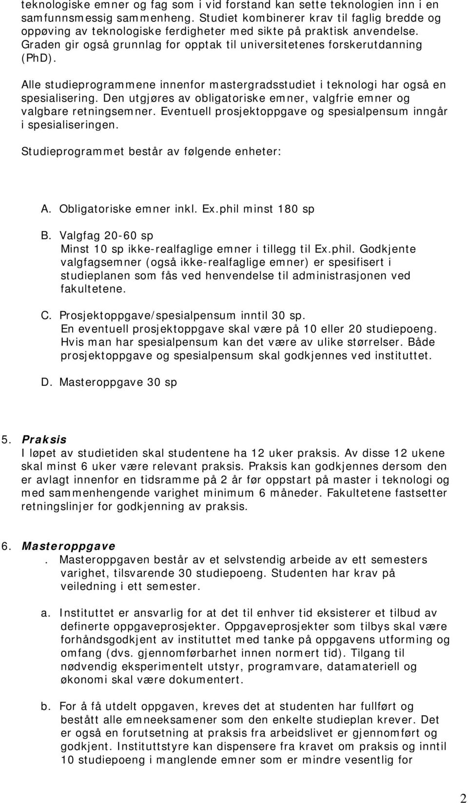 Alle studieprogrammene innenfor mastergradsstudiet i teknologi har også en spesialisering. Den utgjøres av obligatoriske emner, valgfrie emner og valgbare retningsemner.