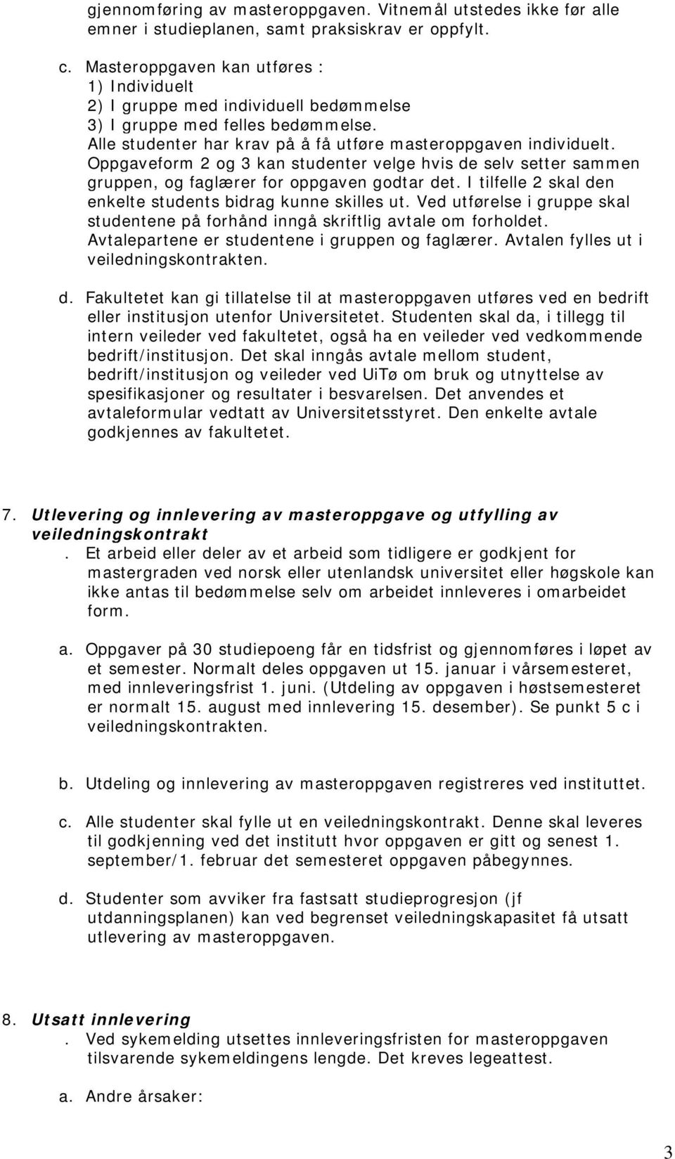 Oppgaveform 2 og 3 kan studenter velge hvis de selv setter sammen gruppen, og faglærer for oppgaven godtar det. I tilfelle 2 skal den enkelte students bidrag kunne skilles ut.