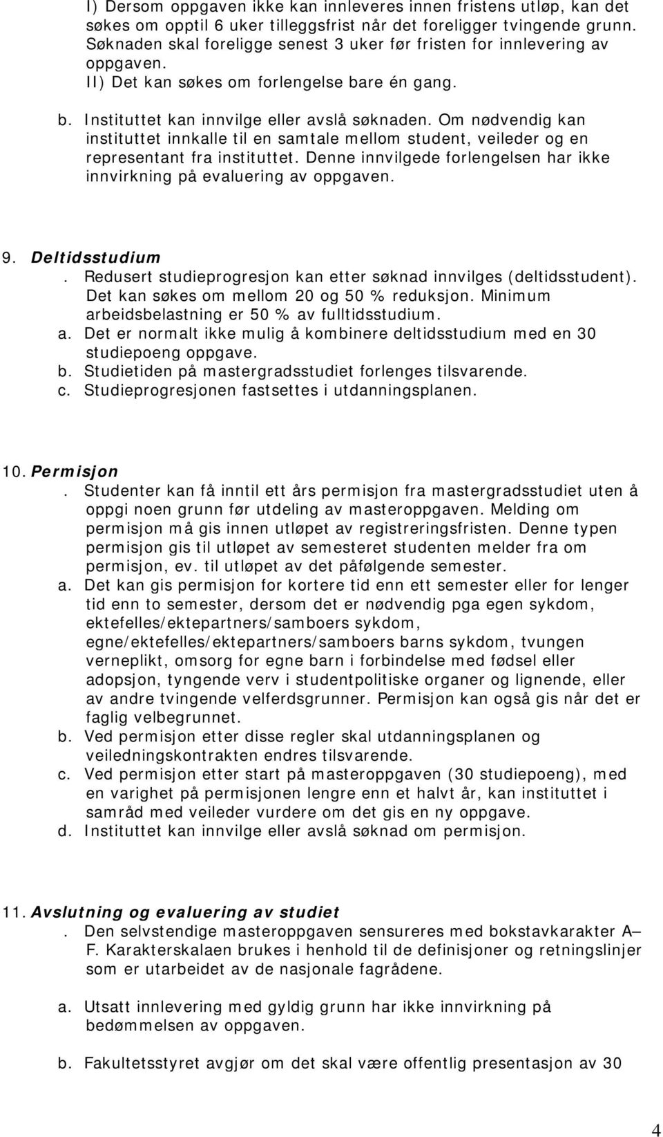 Om nødvendig kan instituttet innkalle til en samtale mellom student, veileder og en representant fra instituttet. Denne innvilgede forlengelsen har ikke innvirkning på evaluering av oppgaven. 9.