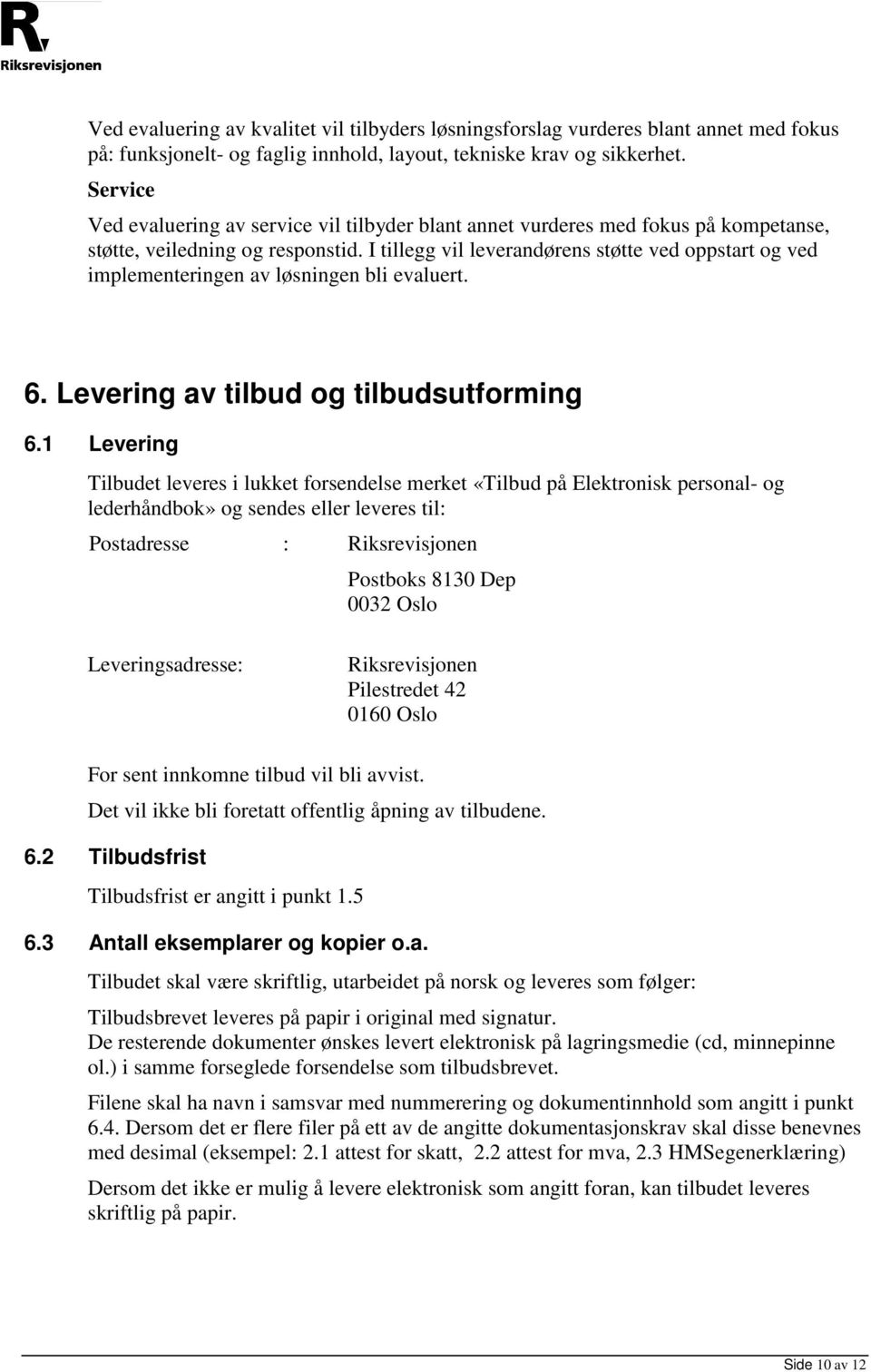 I tillegg vil leverandørens støtte ved oppstart og ved implementeringen av løsningen bli evaluert. 6. Levering av tilbud og tilbudsutforming 6.