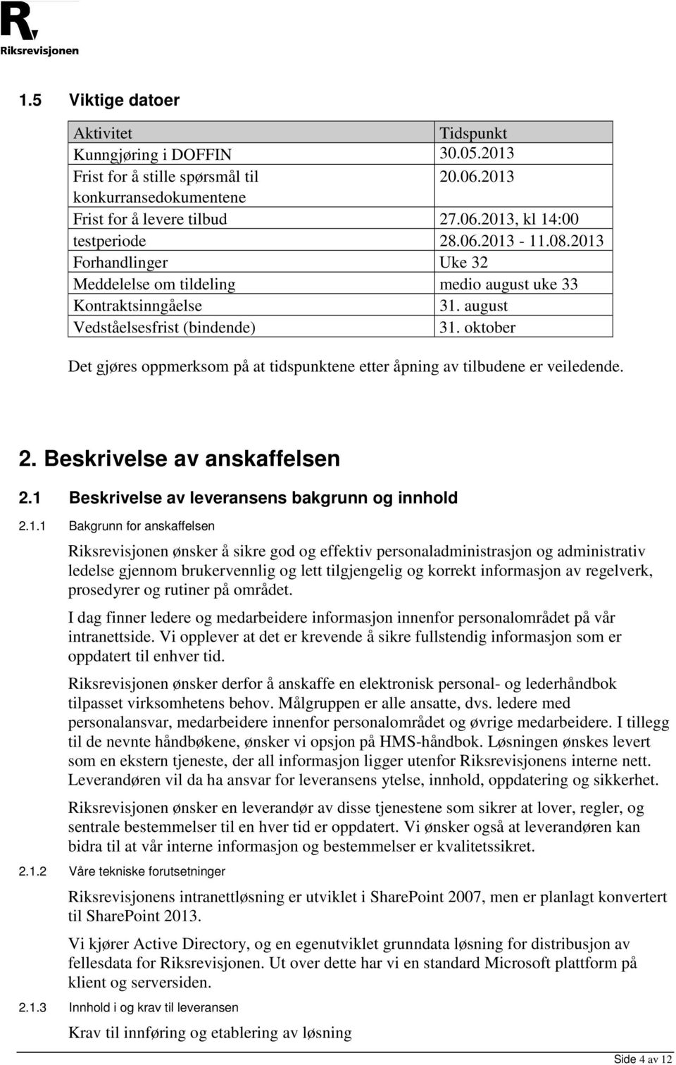 oktober Det gjøres oppmerksom på at tidspunktene etter åpning av tilbudene er veiledende. 2. Beskrivelse av anskaffelsen 2.1 