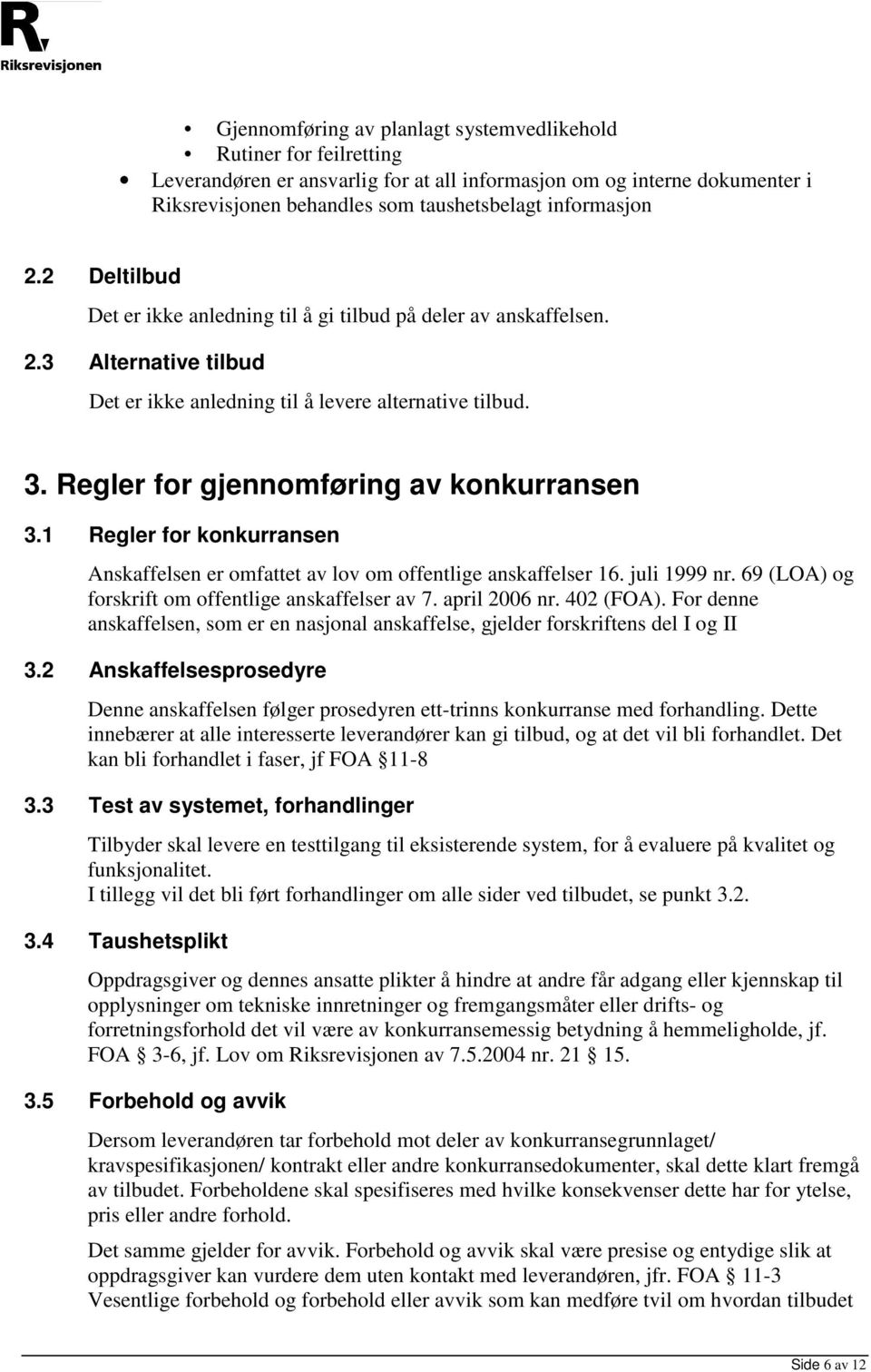 Regler for gjennomføring av konkurransen 3.1 Regler for konkurransen Anskaffelsen er omfattet av lov om offentlige anskaffelser 16. juli 1999 nr. 69 (LOA) og forskrift om offentlige anskaffelser av 7.