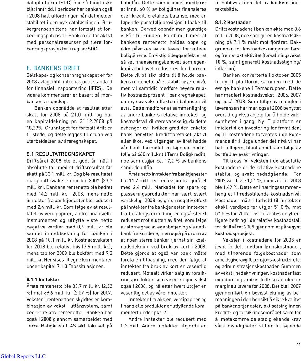 Bankens drift Selskaps- og konsernregnskapet er for 2008 avlagt ihht. internasjonal standard for finansiell rapportering (IFRS). De videre kommentarer er basert på morbankens regnskap.