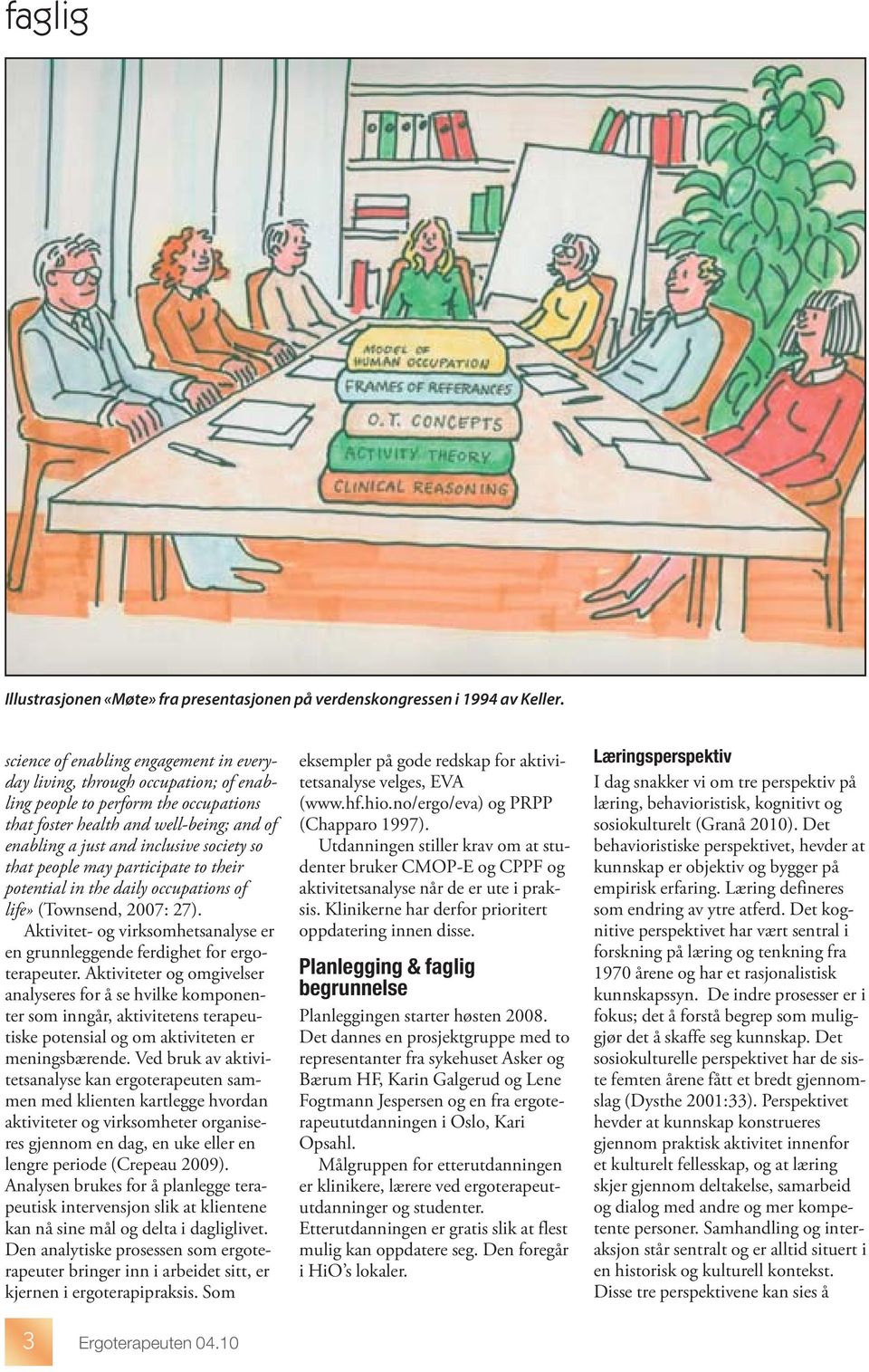 that people may participate to their potential in the daily occupations of life» (Townsend, 2007: 27). Aktivitet- og virksomhetsanalyse er en grunnleggende ferdighet for ergoterapeuter.