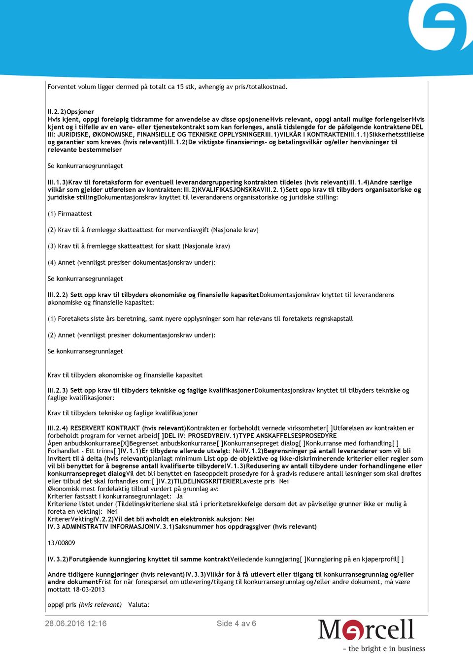 forlenges, anslå tidslengde for de påfølgende kontraktenedel III: JURIDISKE, ØKONOMISKE, FINANSIELLE OG TEKNISKE OPPLYSNINGERIII.1)VILKÅR I KONTRAKTENIII.1.1)Sikkerhetsstillelse og garantier som kreves (hvis relevant)iii.