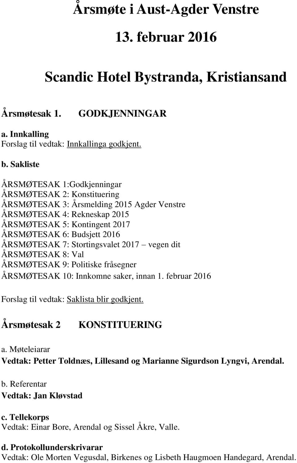 ÅRSMØTESAK 7: Stortingsvalet 2017 vegen dit ÅRSMØTESAK 8: Val ÅRSMØTESAK 9: Politiske fråsegner ÅRSMØTESAK 10: Innkomne saker, innan 1. februar 2016 Forslag til vedtak: Saklista blir godkjent.