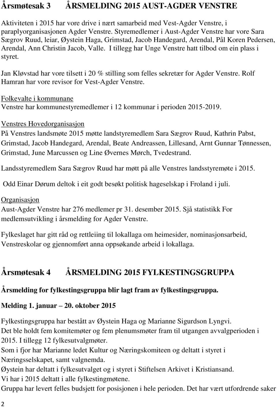 I tillegg har Unge Venstre hatt tilbod om ein plass i styret. Jan Kløvstad har vore tilsett i 20 % stilling som felles sekretær for Agder Venstre. Rolf Hamran har vore revisor for Vest-Agder Venstre.