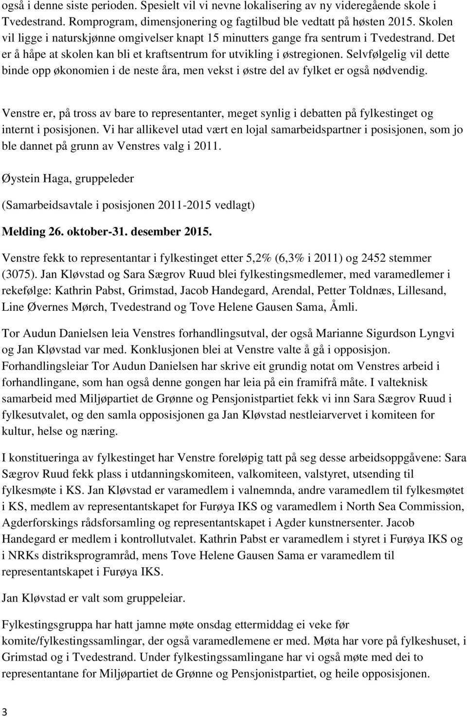 Selvfølgelig vil dette binde opp økonomien i de neste åra, men vekst i østre del av fylket er også nødvendig.