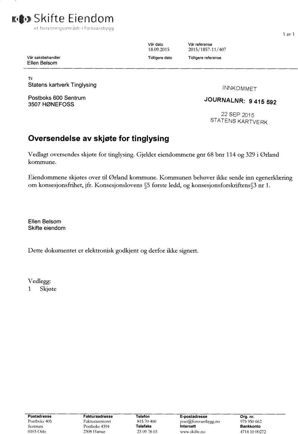 3507HØNEFOSS R'941 592 Oversendelse av skjøte for tinglysing 22SEP 2015 STATENSKARTVERK Vedlagtoversendeskjøtefor tinglysing.gjeldereiendommenegnr68 bnr 114og 329i Ørland kommune.