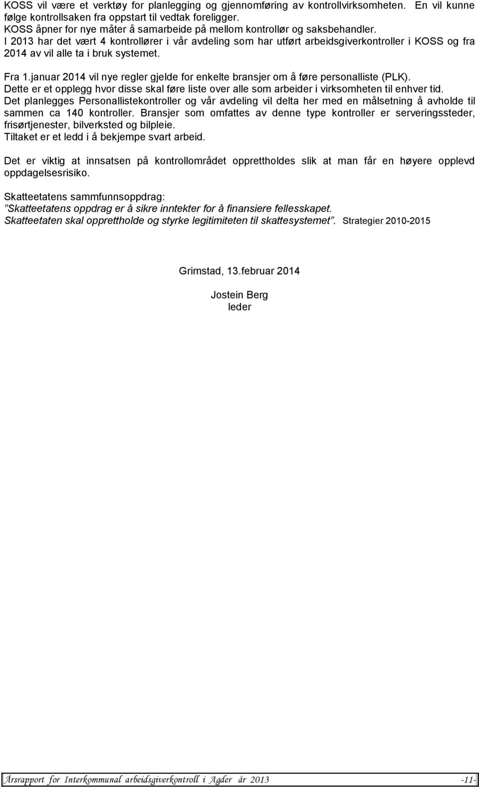 I 2013 har det vært 4 kontrollører i vår avdeling som har utført arbeidsgiverkontroller i KOSS og fra 2014 av vil alle ta i bruk systemet. Fra 1.