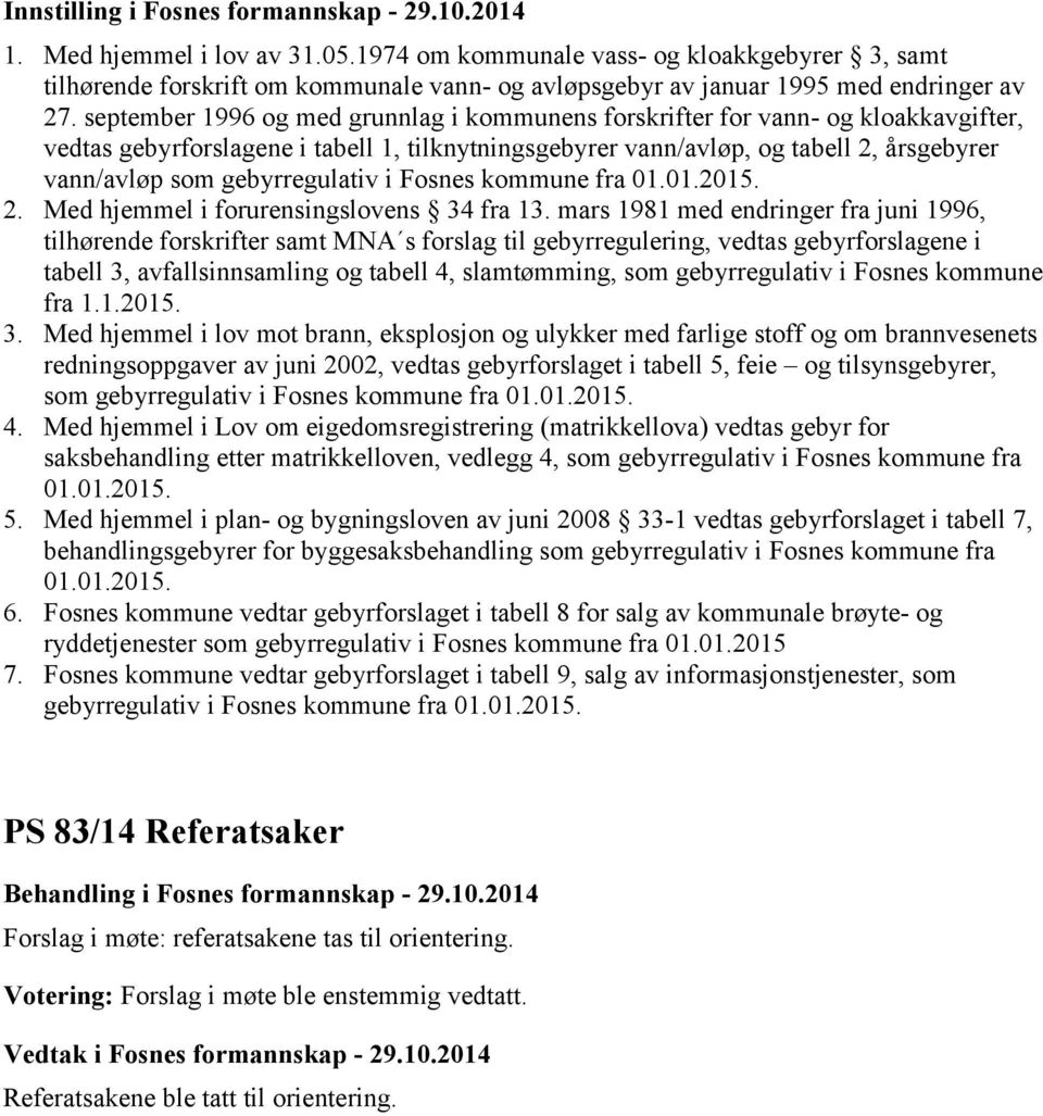 september 1996 og med grunnlag i kommunens forskrifter for vann- og kloakkavgifter, vedtas gebyrforslagene i tabell 1, tilknytningsgebyrer vann/avløp, og tabell 2, årsgebyrer vann/avløp som