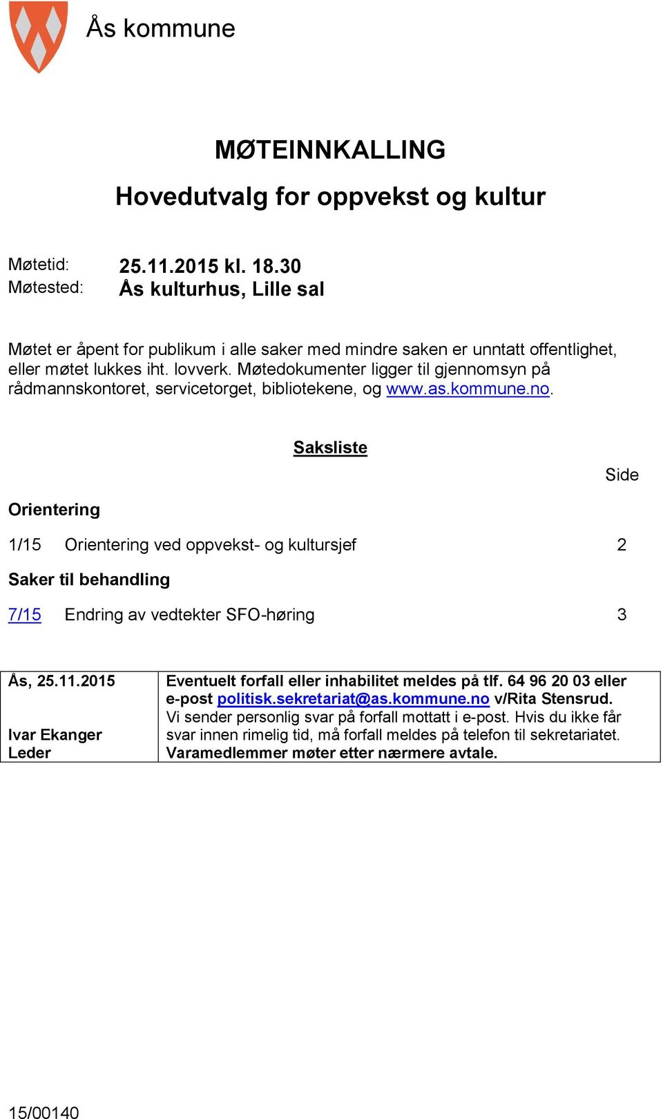 Møtedokumenter ligger til gjennomsyn på rådmannskontoret, servicetorget, bibliotekene, og www.as.kommune.no. Saksliste Side Orientering 1/15 Orientering ved oppvekst- og kultursjef 2 Saker til behandling 7/15 Endring av vedtekter SFO-høring 3 Ås, 25.