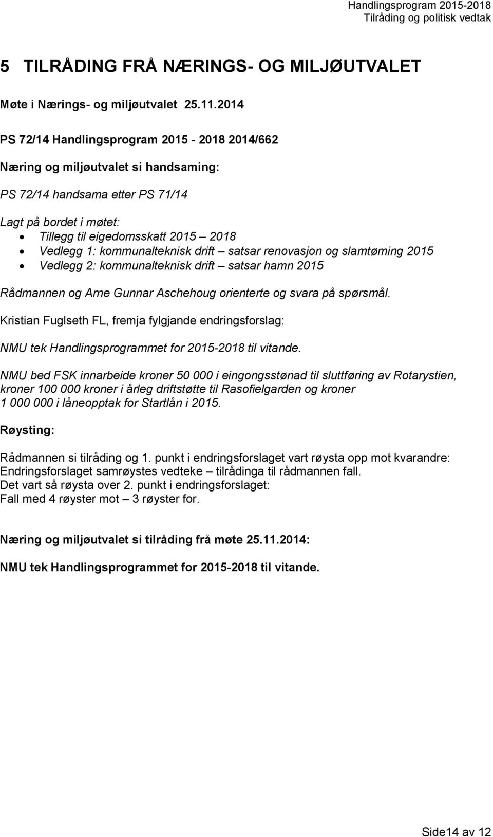 kommunalteknisk drift satsar renovasjon og slamtøming 2015 Vedlegg 2: kommunalteknisk drift satsar hamn 2015 Rådmannen og Arne Gunnar Aschehoug orienterte og svara på spørsmål.