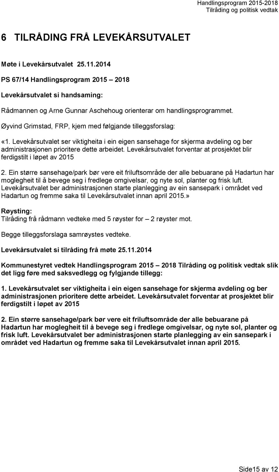 Øyvind Grimstad, FRP, kjem med følgjande tilleggsforslag: «1. Levekårsutvalet ser viktigheita i ein eigen sansehage for skjerma avdeling og ber administrasjonen prioritere dette arbeidet.