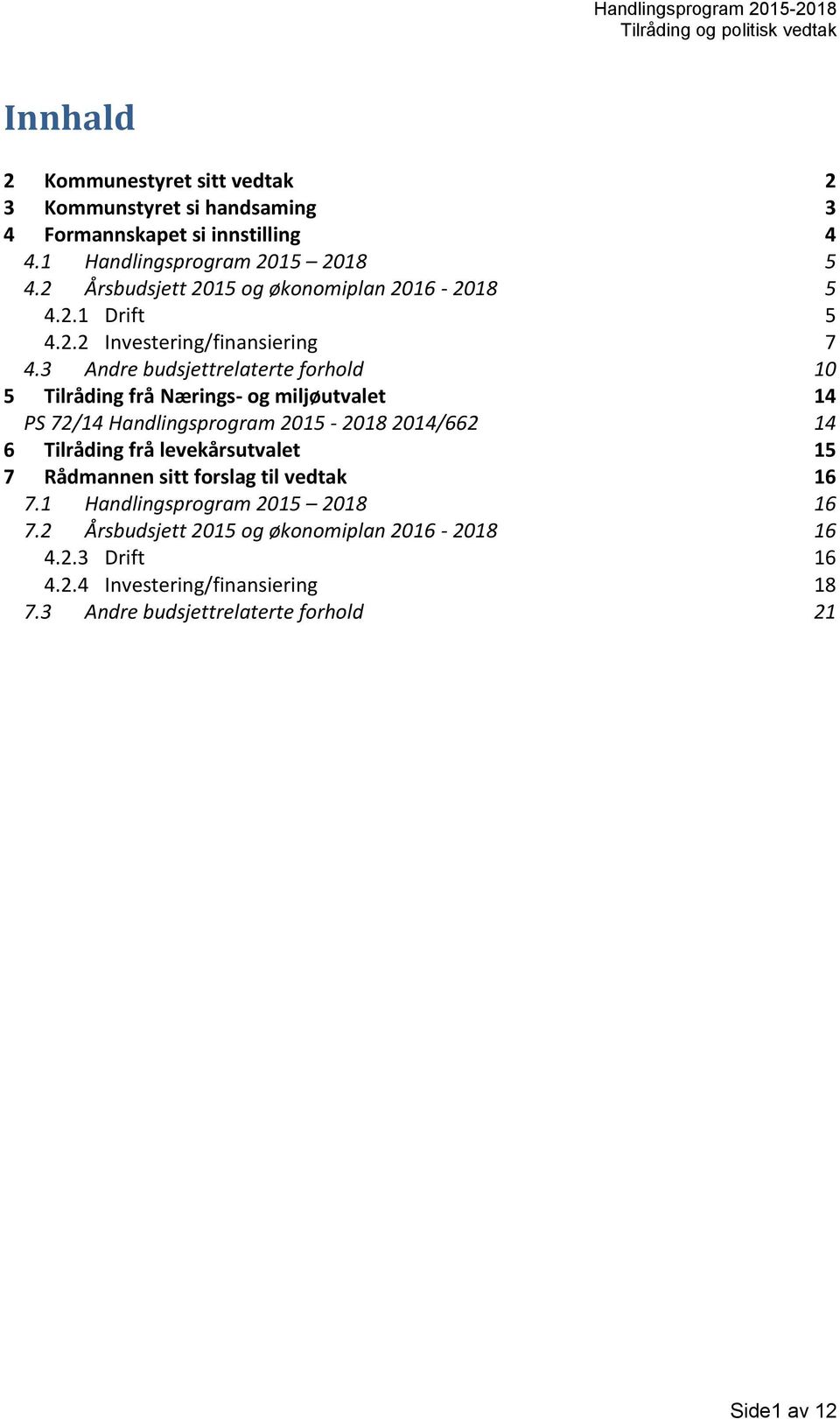 3 Andre budsjettrelaterte forhold 10 5 Tilråding frå Nærings- og miljøutvalet 14 PS 72/14 Handlingsprogram 2015-2018 2014/662 14 6 Tilråding frå