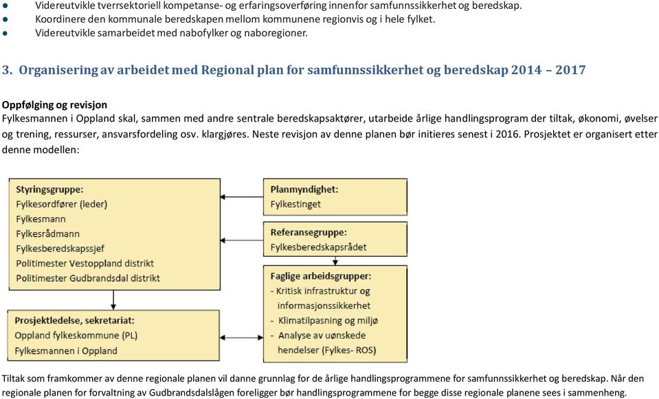 Organisering av arbeidet med Regional plan for samfunnssikkerhet og beredskap 2014 2017 Oppfølging og revisjon Fylkesmannen i Oppland skal, sammen med andre sentrale beredskapsaktører, utarbeide