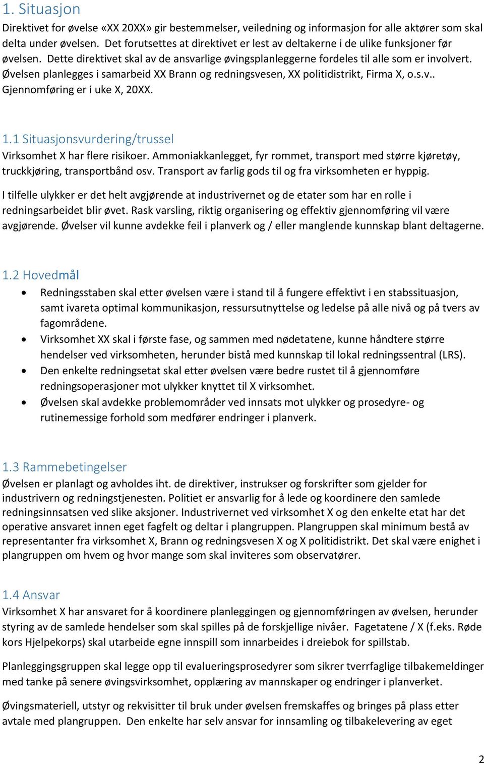 Øvelsen planlegges i samarbeid XX Brann og redningsvesen, XX politidistrikt, Firma X, o.s.v.. Gjennomføring er i uke X, 20XX. 1.1 Situasjonsvurdering/trussel Virksomhet X har flere risikoer.