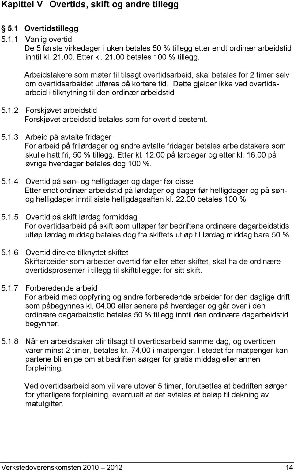 Dette gjelder ikke ved overtidsarbeid i tilknytning til den ordinær arbeidstid. 5.1.