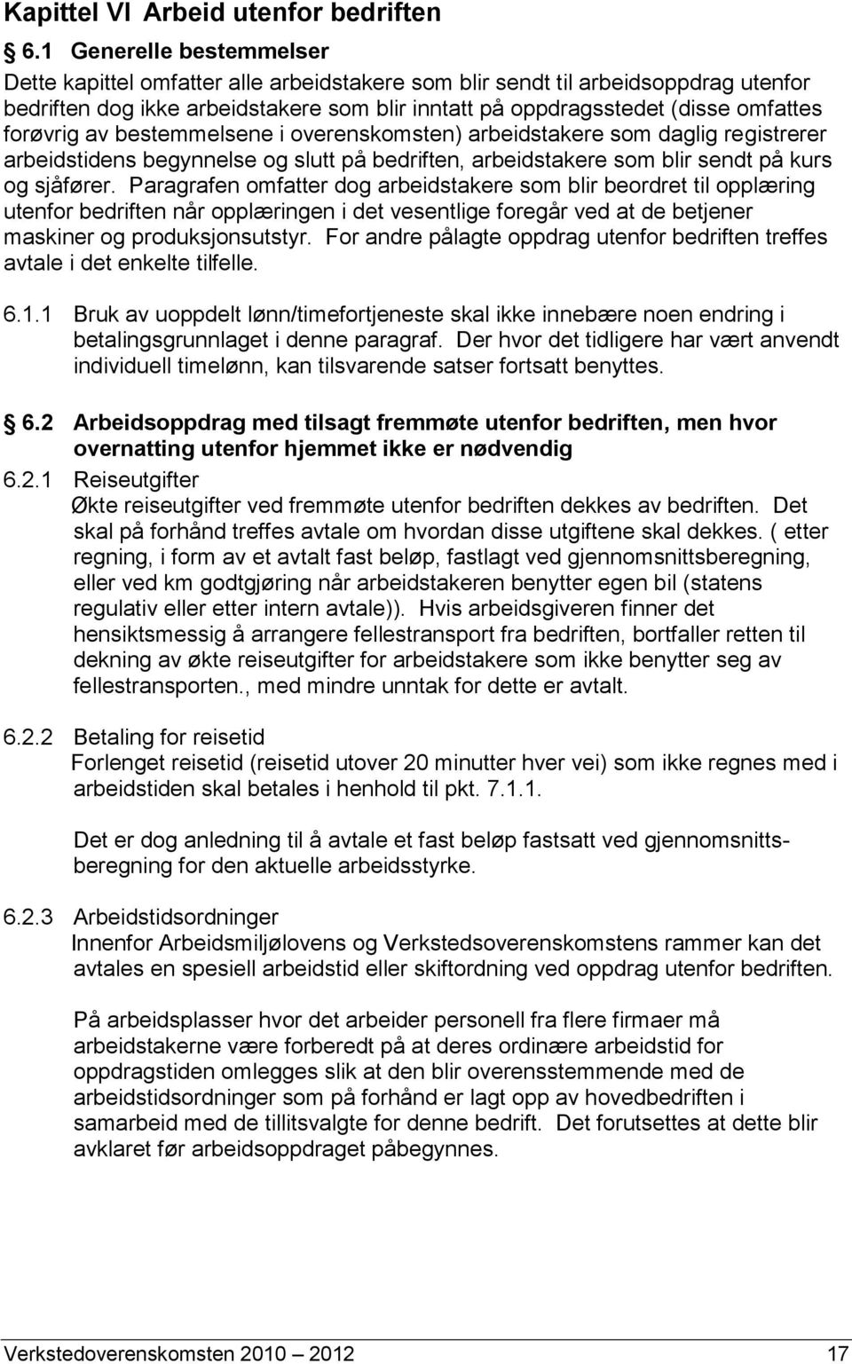 forøvrig av bestemmelsene i overenskomsten) arbeidstakere som daglig registrerer arbeidstidens begynnelse og slutt på bedriften, arbeidstakere som blir sendt på kurs og sjåfører.