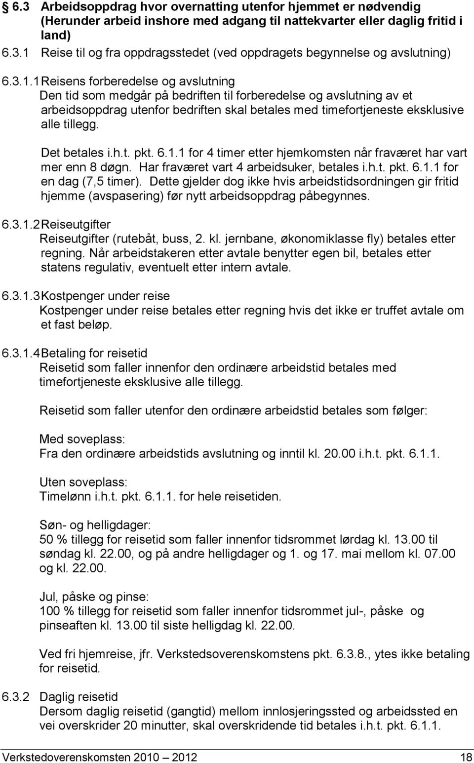 Det betales i.h.t. pkt. 6.1.1 for 4 timer etter hjemkomsten når fraværet har vart mer enn 8 døgn. Har fraværet vart 4 arbeidsuker, betales i.h.t. pkt. 6.1.1 for en dag (7,5 timer).