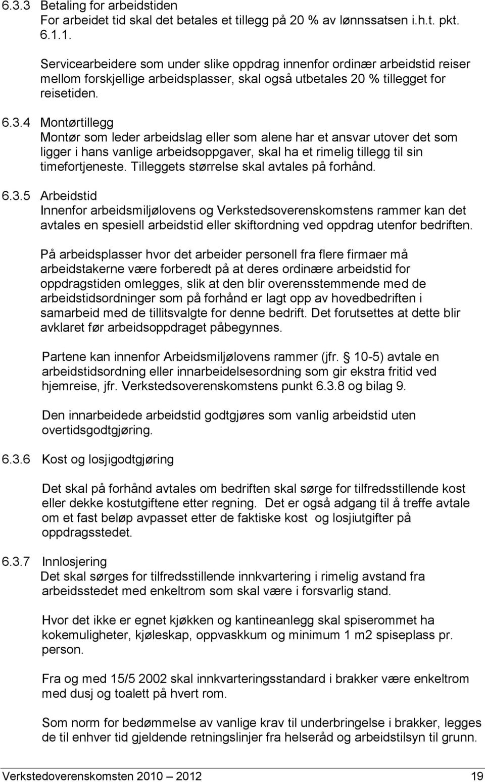 4 Montørtillegg Montør som leder arbeidslag eller som alene har et ansvar utover det som ligger i hans vanlige arbeidsoppgaver, skal ha et rimelig tillegg til sin timefortjeneste.