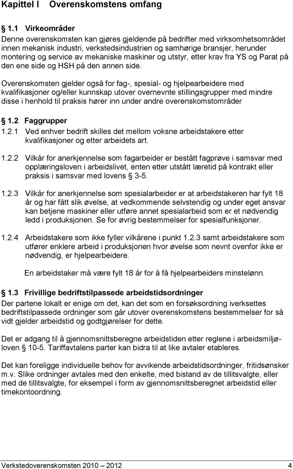 mekaniske maskiner og utstyr, etter krav fra YS og Parat på den ene side og HSH på den annen side.