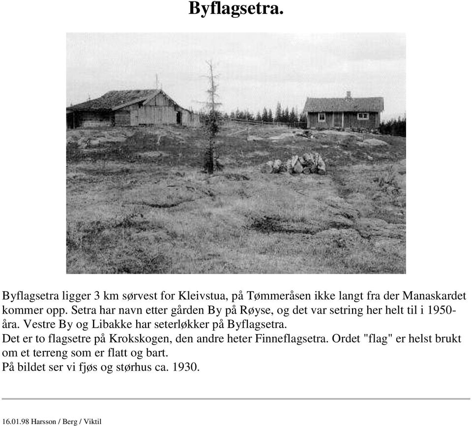 Setra har navn etter gården By på Røyse, og det var setring her helt til i 1950- åra.