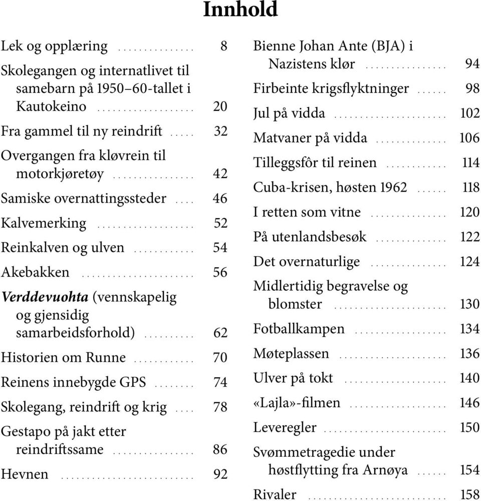 ..................... 56 Verddevuohta (vennskapelig og gjensidig samarbeidsforhold).......... 62 Historien om Runne............ 70 Reinens innebygde GPS........ 74 Skolegang, reindrift og krig.