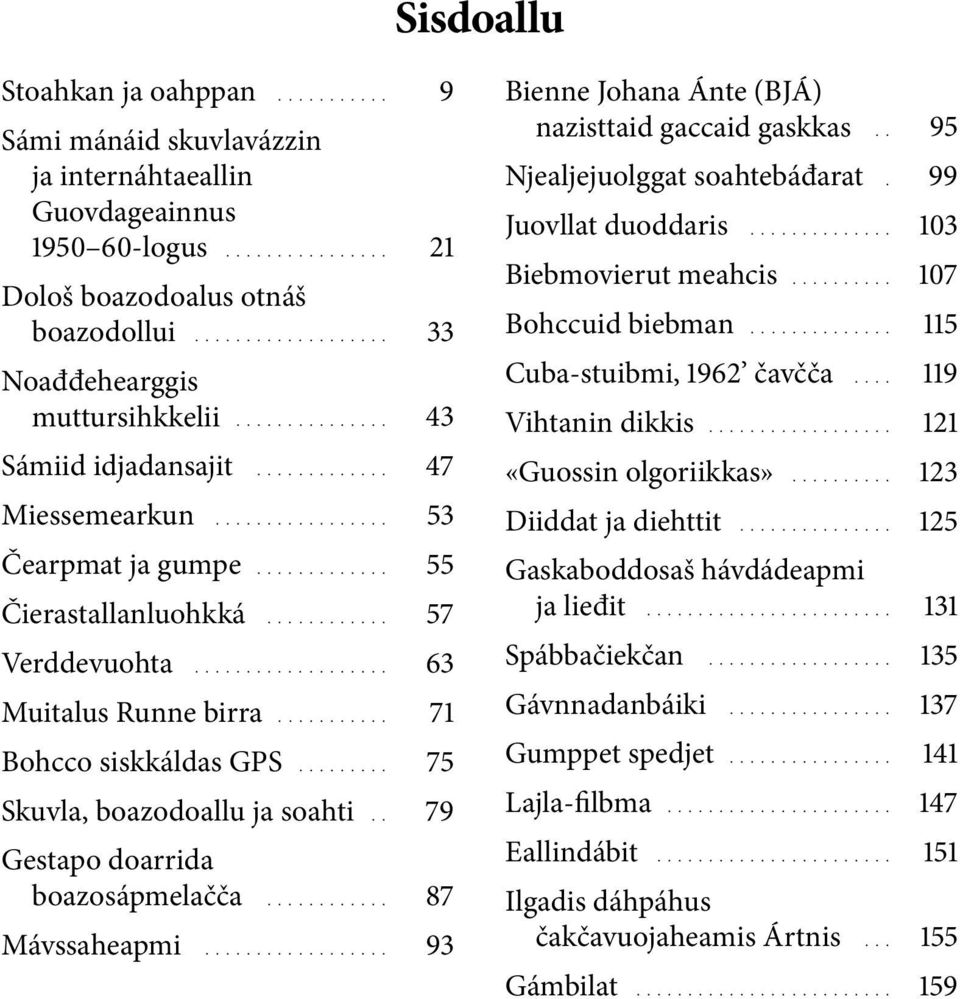 ........... 57 Verddevuohta................... 63 Muitalus Runne birra........... 71 Bohcco siskkáldas GPS......... 75 Skuvla, boazodoallu ja soahti.. 79 Gestapo doarrida boazosápmelačča.