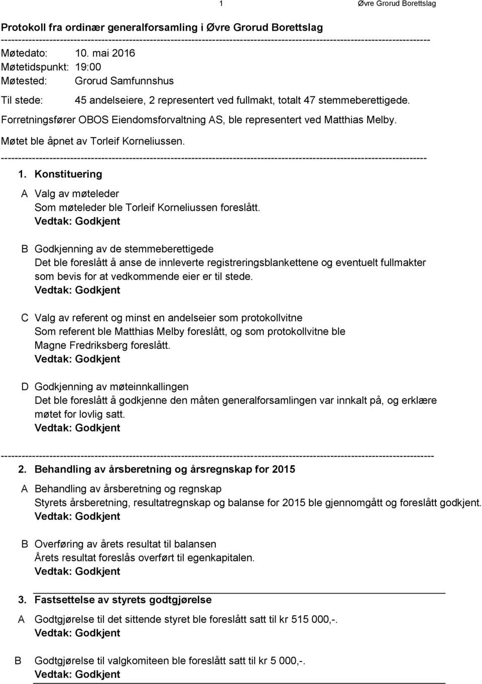 mai 2016 Møtetidspunkt: 19:00 Møtested: Grorud Samfunnshus Til stede: 45 andelseiere, 2 representert ved fullmakt, totalt 47 stemmeberettigede.