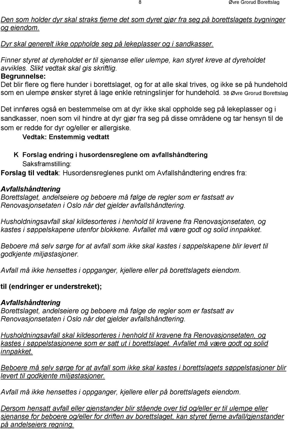 Det blir flere og flere hunder i borettslaget, og for at alle skal trives, og ikke se på hundehold som en ulempe ønsker styret å lage enkle retningslinjer for hundehold.