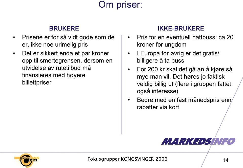 nattbuss: ca 20 kroner for ungdom I Europa for øvrig er det gratis/ billigere å ta buss For 200 kr skal det gå an å kjøre så