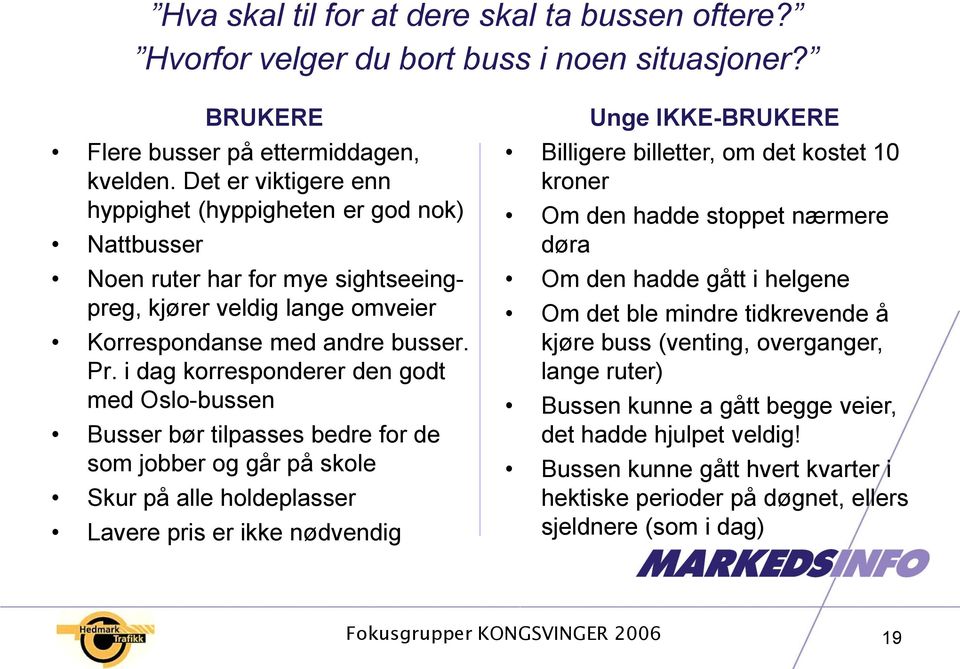 i dag korresponderer den godt med Oslo-bussen Busser bør tilpasses bedre for de som jobber og går på skole Skur på alle holdeplasser Lavere pris er ikke nødvendig Unge IKKE- Billigere billetter, om