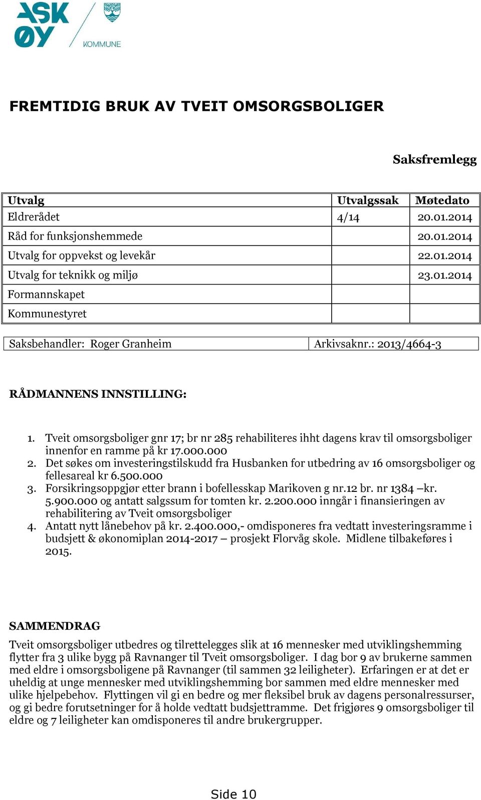 Tveit omsorgsboliger gnr 17; br nr 285 rehabiliteres ihht dagens krav til omsorgsboliger innenfor en ramme på kr 17.000.000 2.